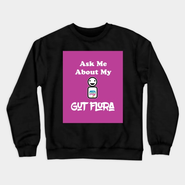 Ask Me About My Gut Flora Crewneck Sweatshirt by SubtleSplit